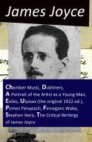 The Collected Works of James Joyce: Chamber Music + Dubliners + A Portrait of the Artist as a Young Man + Exiles + Ulysses (the original 1922 ed.) + Pomes Penyeach + Finnegans Wake + Stephen Hero + The Critical Writings of James Joyce - Джеймс Джойс 