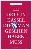 111 Orte in Kassel, die man gesehen haben muss - Dietmar Hoos 111 Orte ...