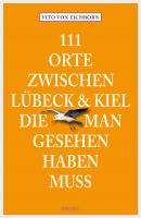 111 Orte zwischen Lübeck und Kiel, die man gesehen haben muss - Vito von Eichborn 111 Orte ...