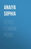 Fierce Feminine Rising - Anaiya Sophia 
