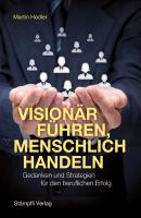 Visionär führen, menschlich handeln - Martin Hodler 