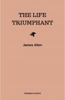The Life Triumphant - Mastering the Heart and Mind - James Allen 