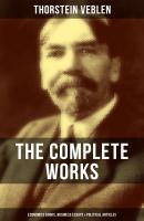 THE COMPLETE WORKS OF THORSTEIN VEBLEN: Economics Books, Business Essays & Political Articles - Thorstein Veblen 