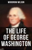 The Life of George Washington - Woodrow Wilson 