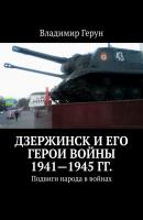 Дзержинск и его герои войны 1941—1945 гг. Подвиги народа в войнах - Владимир Герун 