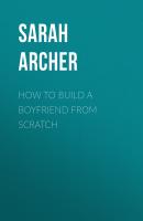 How to Build a Boyfriend from Scratch - Sarah Archer 