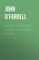 Utterly Exasperated History of Modern Britain - John  O'Farrell 