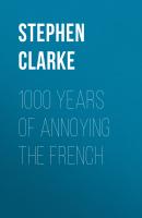 1000 Years of Annoying the French - Stephen  Clarke 