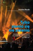 „Tylko ziemia się nie zmienia” Wyobrażenia geopolityczne w polskiej muzyce popularnej po 1989 roku - Jarosław Macała 