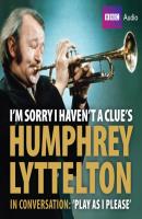 I'm Sorry I Haven't A Clue's Humphrey Lyttelton In Conversation: Play As I Please - BBC 