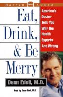 Eat, Drink, & Be Merry - M.D. Dean Edell 