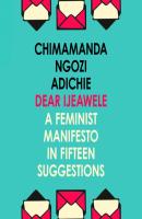 Dear Ijeawele, Or A Feminist Manifesto In Fifteen Suggestion - Chimamanda Ngozi Adichie 