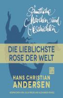 H. C. Andersen: Sämtliche Märchen und Geschichten, Die lieblichste Rose der Welt - Hans Christian Andersen 