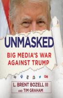 Unmasked - Big Media's War Against Trump (Unabridged) - L. Brent Bozell 