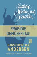 H. C. Andersen: Sämtliche Märchen und Geschichten, Frag die Gemüsefrau! - Hans Christian Andersen 