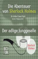 Sherlock Holmes: Die Abenteuer von Sherlock Holmes - Der adlige Junggeselle (Ungekürzt) - Arthur Conan Doyle 