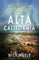 Alta California - From San Diego to San Francisco, A Journey on Foot to Rediscover the Golden State (Unabridged) - Nick Neely 