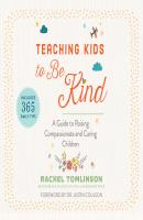 Teaching Kids to Be Kind - A Guide to Raising Compassionate and Caring Children (Unabridged) - Rachel Tomlinson 