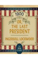 1900: Or; The Last President (Unabridged) - Lockwood Ingersoll 