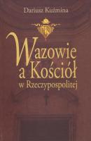 Wazowie a Kościół w Rzeczypospolitej - Dariusz Kuźmina 