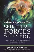 Edgar Cayce on the Spiritual Forces Within You - John Van Auken 