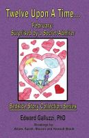 Twelve Upon A Time... February: Surprised by a Secret Admirer Bedside Story Collection Series - Edward Galluzzi Bedside Story Collection Series