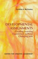 Developmental Assignments: Creating Learning Experiences Without Changing Jobs - Cynthia D McCauley 