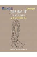 The Big It - And Other Stories (Unabridged) - A. B. Guthrie Jr. 