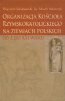 Organizacja Kościoła Rzymskokatolickiego na ziemiach polskich - Wojciech Jakubowski 