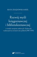 Rozwój myśli księgoznawczej i bibliotekoznawczej w świetle czasopism naukowych i fachowych wydawanych na terenach ziem polskich (1901–1939) - Beata Żołędowska-Król 
