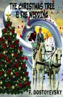 The Christmas Tree and the Wedding - Федор Достоевский 