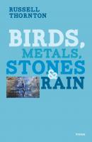 Birds, Metals, Stones and Rain - Russell Thornton 