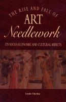 The Rise and Fall of Art Needlework - Linda Cluckie 