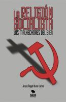 La religión socialista. Los malhechores del bien - Jesús Ángel Murco Cacho 