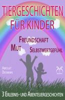 Tiergeschichten für Kinder: 3 Erlebnis- und Abenteuergeschichten zu den Themen Mut, Freundschaft, Selbstwertgefühl - Franziska Diesmann 