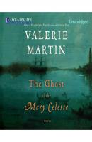 The Ghost of the Mary Celeste (Unabridged) - Valerie  Martin 