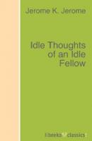 Idle Thoughts of an Idle Fellow - Jerome K. Jerome 
