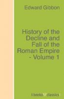 History of the Decline and Fall of the Roman Empire - Volume 1 - Эдвард Гиббон 