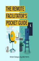 The Remote Facilitator's Pocket Guide - Kirsten Clacey 