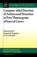 Computer-aided Detection of Architectural Distortion in Prior Mammograms of Interval Cancer - Rangaraj Rangayyan M. Synthesis Lectures on Biomedical Engineering