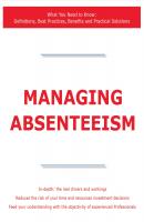 Managing Absenteeism - What You Need to Know: Definitions, Best Practices, Benefits and Practical Solutions - James Smith 