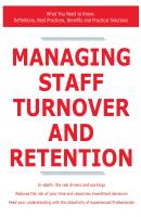 Managing Staff Turnover and Retention - What You Need to Know: Definitions, Best Practices, Benefits and Practical Solutions - James Smith 