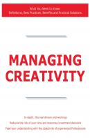Managing Creativity - What You Need to Know: Definitions, Best Practices, Benefits and Practical Solutions - James Smith 