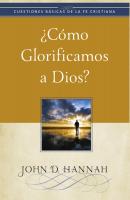 ¿Cómo glorificamos a Dios? - John D. Hannah Cuestiones básicas de la fe cristiana