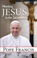 Meeting Jesus in the Sacraments - Pope Francis 