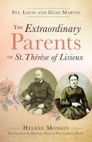 The Extraordinary Parents of St. Thérèse of Lisieux - Helene Mongin 