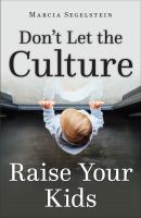 Don't Let the Culture Raise Your Kids - Marcia Segelstein 