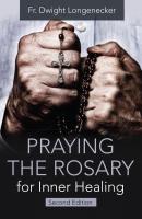 Praying the Rosary for Inner Healing, Second Edition - Fr. Dwight Longenecker 