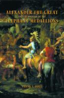 Alexander the Great and the Mystery of the Elephant Medallions - Frank L. Holt Hellenistic Culture and Society