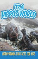 Its a Hippos World: Hippopotamus Fun Facts For Kids - Baby Professor Children's Animal Books
